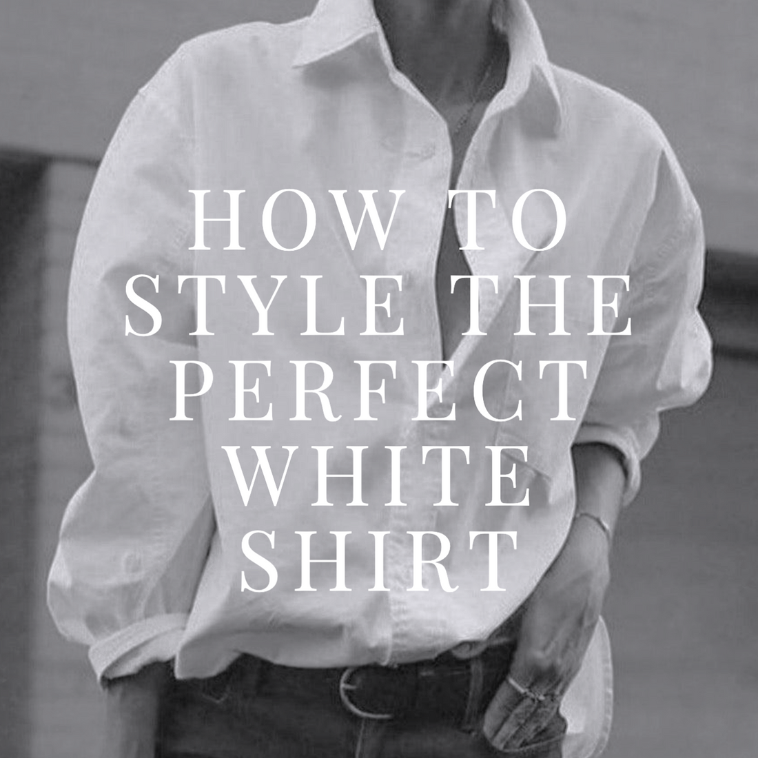 How To Style The Perfect White Shirt